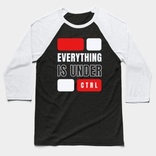 Everything is Under Control Baseball T-Shirt